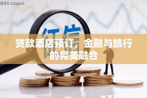 镇安贷款酒店预订，金融与旅行的完美融合