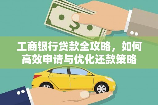 镇安工商银行贷款全攻略，如何高效申请与优化还款策略