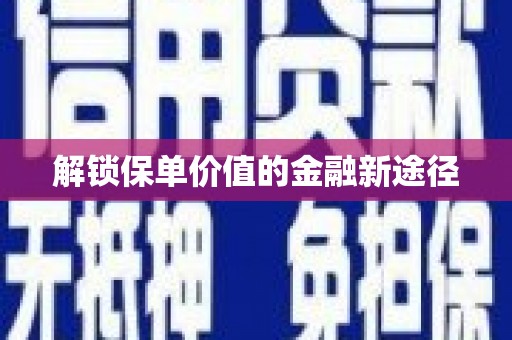 镇安解锁保单价值的金融新途径
