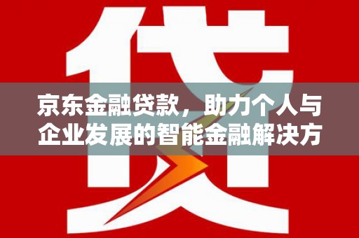 镇安京东金融贷款，助力个人与企业发展的智能金融解决方案