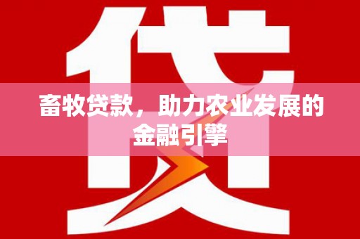 镇安畜牧贷款，助力农业发展的金融引擎