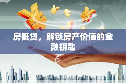 镇安房抵贷，解锁房产价值的金融钥匙