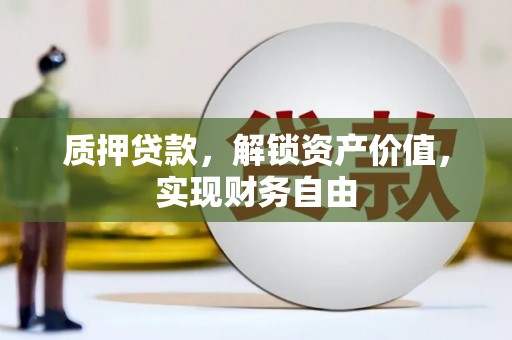 镇安质押贷款，解锁资产价值，实现财务自由