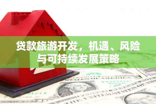镇安贷款旅游开发，机遇、风险与可持续发展策略