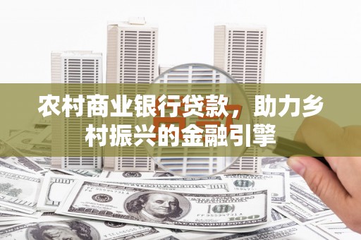 镇安农村商业银行贷款，助力乡村振兴的金融引擎