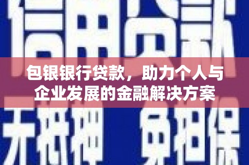 镇安包银银行贷款，助力个人与企业发展的金融解决方案