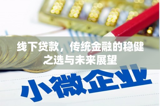 镇安线下贷款，传统金融的稳健之选与未来展望