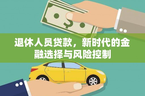 镇安退休人员贷款，新时代的金融选择与风险控制