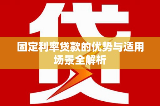 镇安固定利率贷款的优势与适用场景全解析
