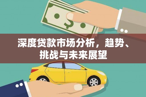 镇安深度贷款市场分析，趋势、挑战与未来展望