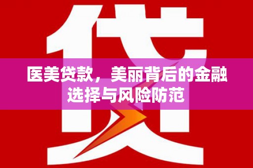 镇安医美贷款，美丽背后的金融选择与风险防范