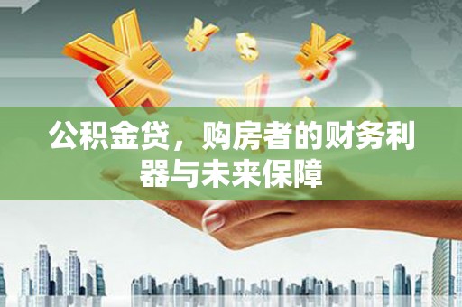 镇安公积金贷，购房者的财务利器与未来保障