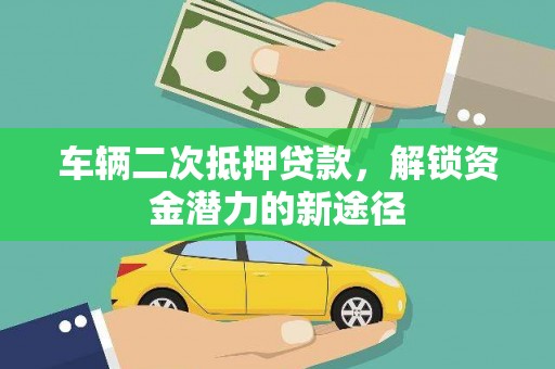 镇安车辆二次抵押贷款，解锁资金潜力的新途径