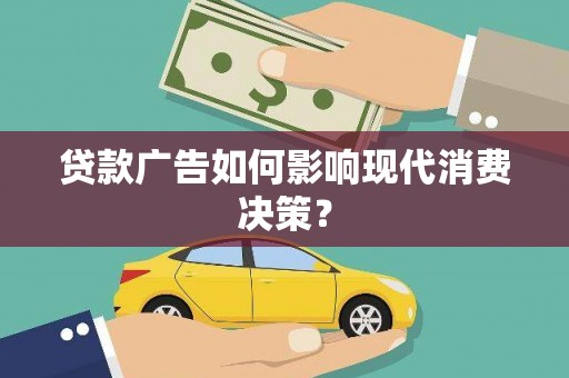 镇安贷款广告如何影响现代消费决策？
