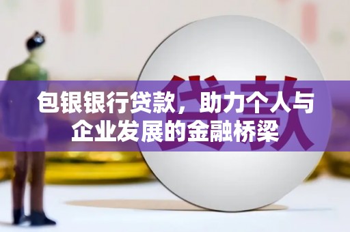 镇安包银银行贷款，助力个人与企业发展的金融桥梁