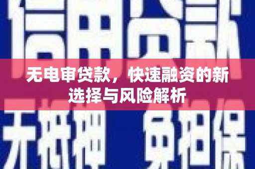 镇安无电审贷款，快速融资的新选择与风险解析