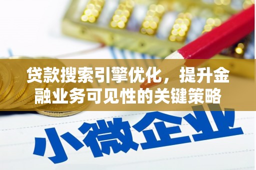镇安贷款搜索引擎优化，提升金融业务可见性的关键策略