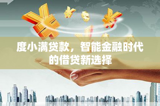 镇安度小满贷款，智能金融时代的借贷新选择