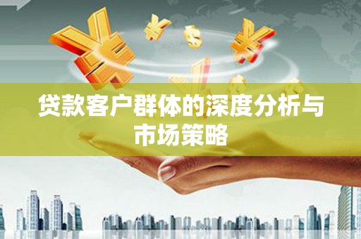镇安贷款客户群体的深度分析与市场策略