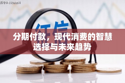 镇安分期付款，现代消费的智慧选择与未来趋势