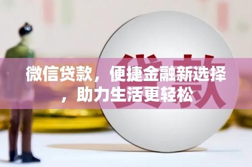 镇安微信贷款，便捷金融新选择，助力生活更轻松