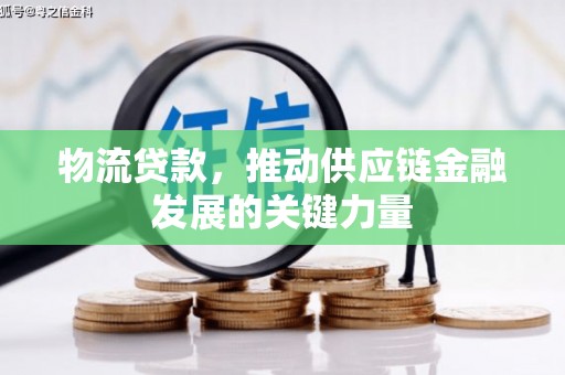 镇安物流贷款，推动供应链金融发展的关键力量