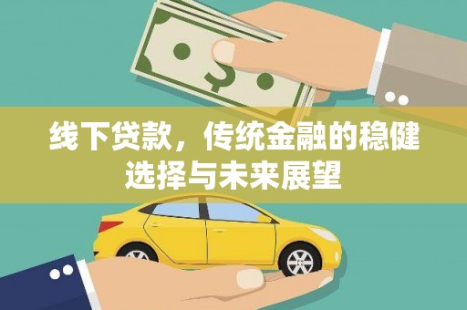 镇安线下贷款，传统金融的稳健选择与未来展望