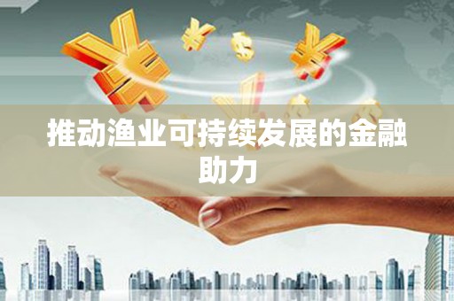 镇安推动渔业可持续发展的金融助力