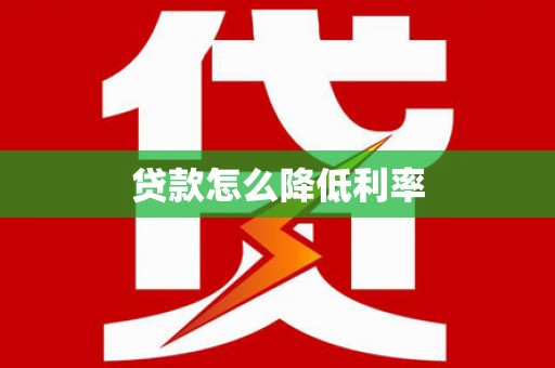镇安贷款怎么降低利率