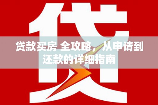 镇安贷款买房 全攻略，从申请到还款的详细指南