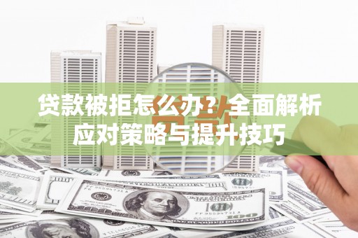 镇安贷款被拒怎么办？全面解析应对策略与提升技巧