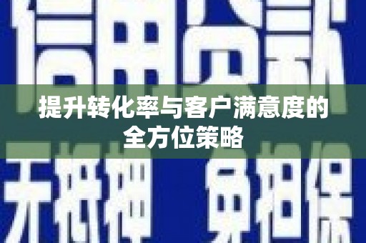 镇安提升转化率与客户满意度的全方位策略