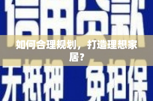 镇安如何合理规划，打造理想家居？