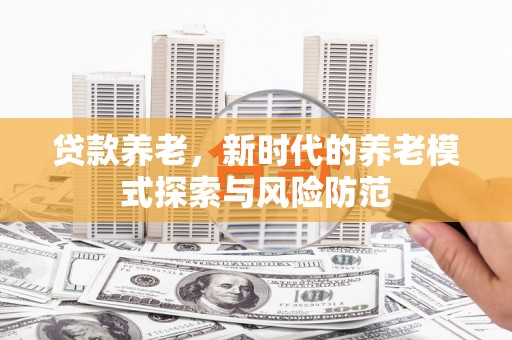 镇安贷款养老，新时代的养老模式探索与风险防范
