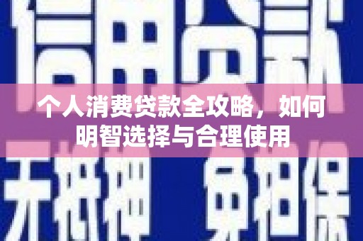 镇安个人消费贷款全攻略，如何明智选择与合理使用
