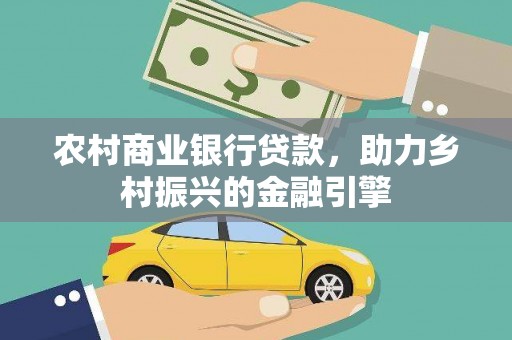 镇安农村商业银行贷款，助力乡村振兴的金融引擎