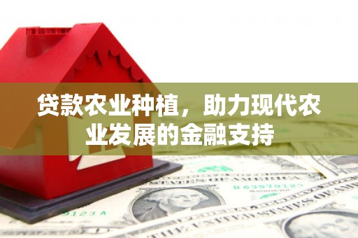 镇安贷款农业种植，助力现代农业发展的金融支持