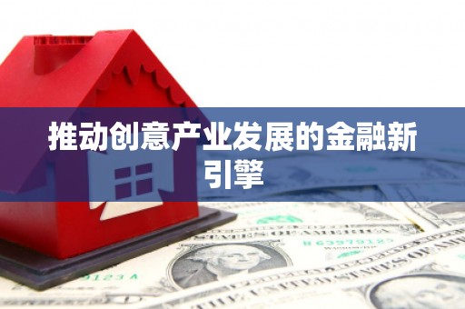 镇安推动创意产业发展的金融新引擎